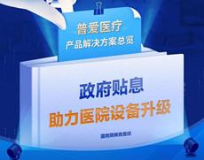 財政貼息貸款擬將涌入醫療設備更新改造，普愛醫療產品解決方案